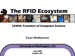 http://rfid.cs.washington.edu/  Evan Welbourne University of Washington, CSE July 2008 Seattle, WA Image credit: Tom Reese, The Seattle Times  http://rfid.cs.washington.edu/  RFID = Radio Frequency Identification.