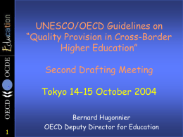 UNESCO/OECD Guidelines on “Quality Provision in Cross-Border Higher Education”  Second Drafting Meeting Tokyo 14-15 October 2004  Bernard Hugonnier OECD Deputy Director for Education.