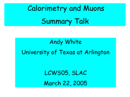 Calorimetry and Muons Summary Talk Andy White  University of Texas at Arlington LCWS05, SLAC March 22, 2005