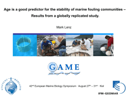 Age is a good predictor for the stability of marine fouling communities – Results from a globally replicated study. Mark Lenz  42nd European.