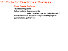 10. Tools for Reactions at Surfaces Single Crystal Surfaces Pourbaix Diagrams Galvanostatic Measurements (aka constant current potentiometry) Electrochemical Impedance Spectroscopy (EIS) Current Voltage Curves.