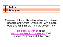Research Like a Librarian: Advanced Internet Research and Critical Evaluation, with a Little FOIL and RSS Thrown in if We've Got Time  Radical.