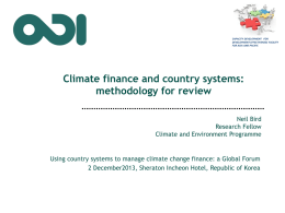 CAPACITY DEVELOPMENT FOR DEVELOPMENT EFFECTIVENESS FACILITY FOR ASIA AND PACIFIC  Climate finance and country systems: methodology for review Neil Bird Research Fellow Climate and Environment Programme  Using country.