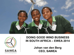 +  DOING GOOD WIND BUSINESS IN SOUTH AFRICA – EWEA 2014  Johan van den Berg CEO, SAWEA.