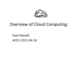 Overview of Cloud Computing Sven Rosvall ACCU 2011-04-16 Takeaways  • Understanding what Cloud Computing is • Players in the market • Building blocks of Cloud.
