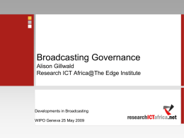 Broadcasting Governance Alison Gillwald Research ICT Africa@The Edge Institute  Developments in Broadcasting WIPO Geneva 25 May 2009