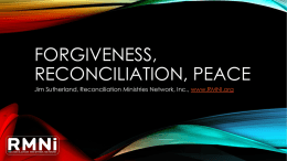 FORGIVENESS, RECONCILIATION, PEACE Jim Sutherland, Reconciliation Ministries Network, Inc., www.RMNI.org FORGIVENESS The Vertical and the Horizontal.