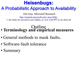 Heisenbugs: A Probabilistic Approach to Availability Jim Gray Microsoft Research http://research.microsoft.com/~gray/Talks/ ½ the slides are not shown (are hidden, so view with PPT to.
