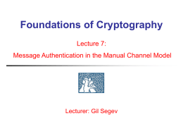 Foundations of Cryptography Lecture 7: Message Authentication in the Manual Channel Model  Lecturer: Gil Segev.