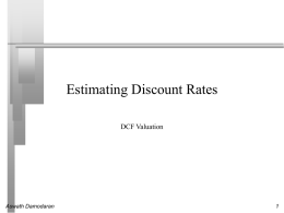 Estimating Discount Rates DCF Valuation  Aswath Damodaran Estimating Inputs: Discount Rates      Critical ingredient in discounted cashflow valuation.