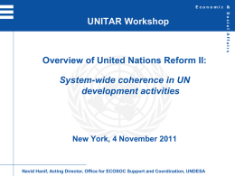 UNITAR Workshop  Overview of United Nations Reform II: System-wide coherence in UN development activities  New York, 4 November 2011  Navid Hanif, Acting Director, Office for.