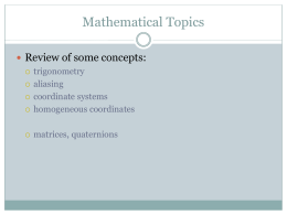 Mathematical Topics  Review of some concepts:  trigonometry  aliasing  coordinate systems  homogeneous coordinates   matrices, quaternions.