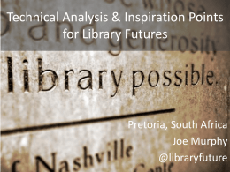 Technical Analysis & Inspiration Points for Library Futures  Pretoria, South Africa Joe Murphy @libraryfuture.