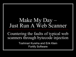 Make My Day – Just Run A Web Scanner Countering the faults of typical web scanners through bytecode injection Toshinari Kureha and Erik Klein Fortify.