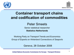 Statistics Netherlands  Container transport chains and codification of commodities Peter Smeets Senior statistical researcher Statistics Netherlands  Working Party on Transport Trends and Economics Group of Experts on.