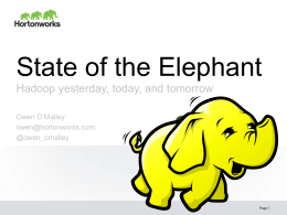 State of the Elephant Hadoop yesterday, today, and tomorrow Owen O’Malley owen@hortonworks.com @owen_omalley  Page 1