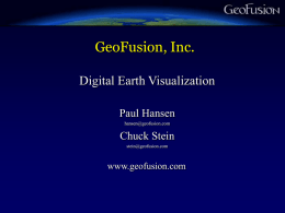 GeoFusion, Inc. Digital Earth Visualization Paul Hansen hansen@geofusion.com  Chuck Stein stein@geofusion.com  www.geofusion.com GeoFusion, Inc. • Santa Cruz based software technology company • Based on Paul Hansen’s work with.