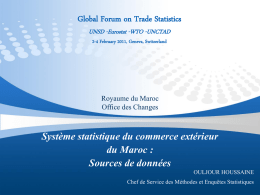 Global Forum on Trade Statistics UNSD -Eurostat -WTO -UNCTAD 2-4 February 2011, Geneva, Switzerland  Royaume du Maroc Office des Changes  Système statistique du commerce extérieur du.
