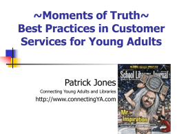 ~Moments of Truth~ Best Practices in Customer Services for Young Adults  Patrick Jones Connecting Young Adults and Libraries  http://www.connectingYA.com.