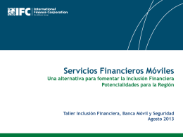 Servicios Financieros Móviles Una alternativa para fomentar la Inclusión Financiera Potencialidades para la Región  Taller Inclusión Financiera, Banca Móvil y Seguridad Agosto 2013