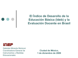 El Índice de Desarollo de la Educación Básica (Ideb) y la Evaluación Docente en Brasil  Gabriela Miranda Moriconi Coordinadora-General de Instrumentos y Medidas Educacionales  Ciudad de México, 1