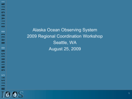 Alaska Ocean Observing System 2009 Regional Coordination Workshop Seattle, WA August 25, 2009