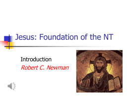 Jesus: Foundation of the NT Introduction  Robert C. Newman Foundation of the "New Testament"   What is a "testament"?        A covenant  What is a "covenant"? The Covenant Theme The.