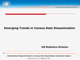 Emerging Trends in Census Data Dissemination  UN Statistics Division  United Nations Regional Seminar on Census Data Dissemination and Spatial Analysis Nairobi, Kenya, 14-17