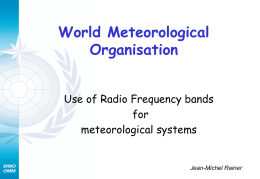 World Meteorological Organisation Use of Radio Frequency bands for meteorological systems  Jean-Michel Rainer Importance of radiocommunications for meteorological operation and research.