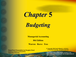 Chapter 5 Budgeting Managerial Accounting 8th Edition Warren Reeve Fess PowerPoint Presentation by Douglas Cloud Professor Emeritus of Accounting Pepperdine University  © Copyright 2004 South-Western, a division of Thomson.