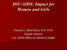 HIV/AIDS: Impact for Women and Girls Frances E. Ashe-Goins, R.N. M.P.H Deputy Director