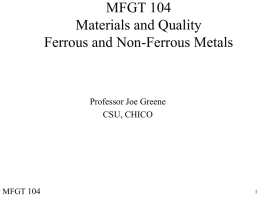 MFGT 104 Materials and Quality Ferrous and Non-Ferrous Metals Professor Joe Greene