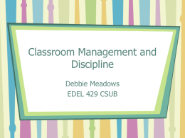 Classroom Management and Discipline Debbie Meadows EDEL 429 CSUB