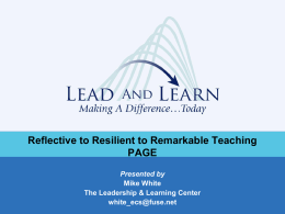 Reflective to Resilient to Remarkable Teaching PAGE Presented by Mike White