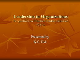 Leadership in Organizations Presented by K.C.TAI Perspectives on Effective Leaders Behavior