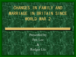 CHANGES IN FAMILY AND MARRIAGE IN BRITAIN SINCE WORLD WAR 2 Presented by