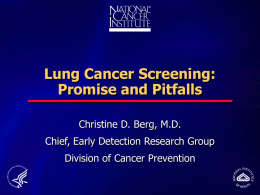 Lung Cancer Screening: Promise and Pitfalls Christine D. Berg, M.D.