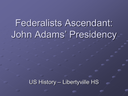 Federalists Ascendant: John Adams’ Presidency – Libertyville HS US History