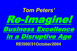 Re-Imagine! Business Excellence in a Disruptive Age Tom Peters’