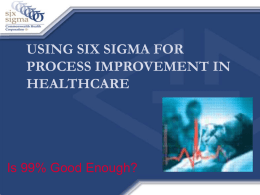 USING SIX SIGMA FOR PROCESS IMPROVEMENT IN HEALTHCARE Is 99% Good Enough?