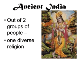 Ancient India • Out of 2 groups of –