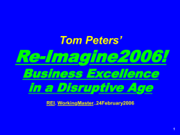 Re-Imagine2006! Business Excellence in a Disruptive Age Tom Peters’
