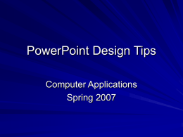 PowerPoint Design Tips Computer Applications Spring 2007