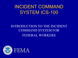 INCIDENT COMMAND SYSTEM ICS-100 INTRODUCTION TO THE INCIDENT COMMAND SYSTEM FOR