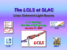 The LCLS at SLAC LCLS Linac Coherent Light Source J. B. Hastings