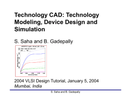 Technology CAD: Technology Modeling, Device Design and Simulation S. Saha and B. Gadepally