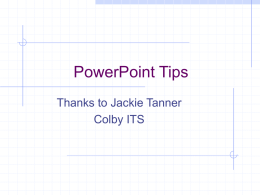 PowerPoint Tips Thanks to Jackie Tanner Colby ITS
