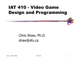 IAT 410 - Video Game Design and Programming Chris Shaw, Ph.D.
