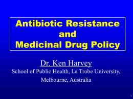 Antibiotic Resistance and Medicinal Drug Policy Dr. Ken Harvey