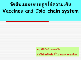 วัคซีนและระบบลูกโซ่ความเย็น Vaccines and Cold chain system ภญ.ศิริรัตน์ เตชะธวัช ส านักโรคติดต่อทั ่วไป กรมควบคุมโรค